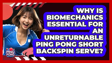 Why Is Biomechanics Essential For An Unreturnable Ping Pong Short Backspin Serve?