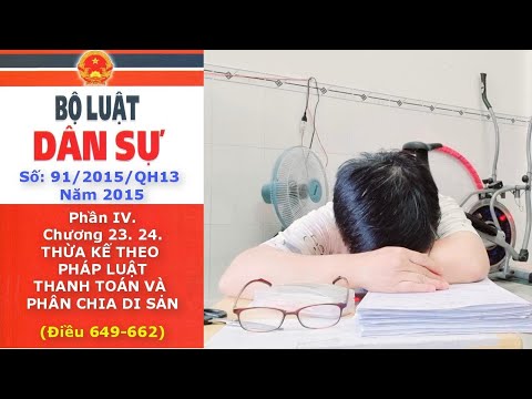 Bộ Luật Dân Sự 2015 - P4. Chương 23-24. THỪA KẾ THEO PHÁP LUẬT, THANH TOÁN VÀ PHÂN CHIA DI SẢN