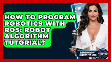 How To Program Robotics With ROS: Robot Algorithm Tutorial? - Everything About Robotics Explained