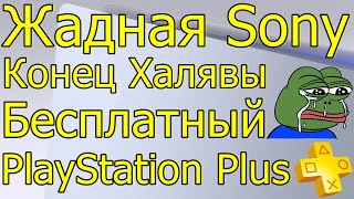 ЖАДНАЯ SONY КОНЕЦ ХАЛЯВЫ! БЕСПЛАТНЫЙ PS PLUS