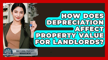How Does Depreciation Affect Property Value For Landlords? - Mastering Property Management