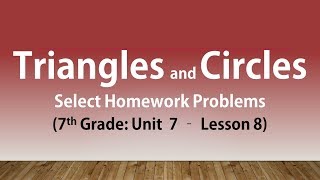 Triangles and Circles: Select Homework Problems (7th Grade Unit 7 Lesson 8)