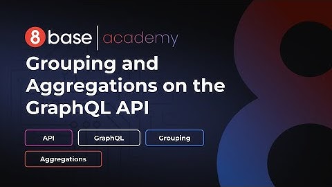8base Academy - Grouping and Aggregations on the GraphQL API