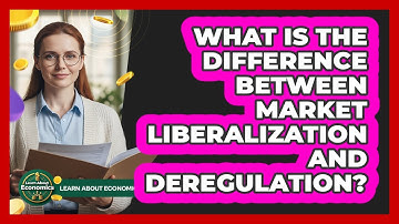 What Is The Difference Between Market Liberalization And Deregulation? - Learn About Economics