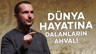 Dünya hayatına dalanların ahvali...