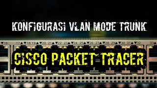 KONFIGURASI VLAN MODE TRUNK DENGAN CISCO PACKET TRACER