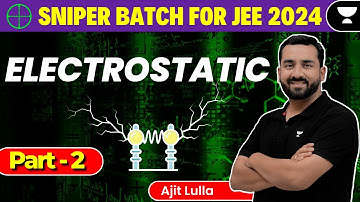 Electrostatics: Part 2 | JEE 2024 | Sniper Batch | Unacademy Atoms | Ajit Lulla