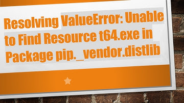Resolving ValueError: Unable to Find Resource t64.exe in Package pip._vendor.distlib