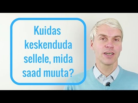 Kuidas keskenduda sellele, mida saad muuta?