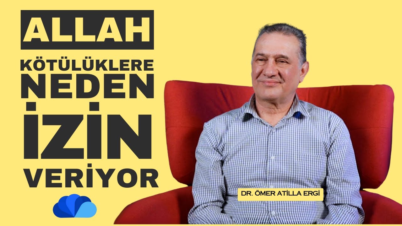 ALLAH KÖTÜLÜKLERE NEDEN İZİN VERİYOR ? - FİKİR ATÖLYESİ / DR. ÖMER ATİLLA ERGİ