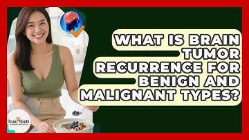 What Is Brain Tumor Recurrence For Benign And Malignant Types? - Brain Health Support Network