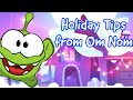 Om Nom&#39;s 🌟 TIPS 🌟 for Great Holidays! 🎅