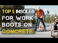 5 Best Insoles for Work Boots on Concrete