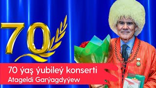 Atageldi Garyagdyyew - 70 yash yubiley konserti | 2022