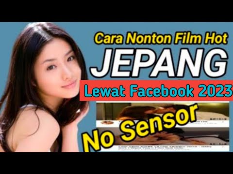 Cara Nonton Film Hot Jepang Terbuka Semua Lewat Facebook