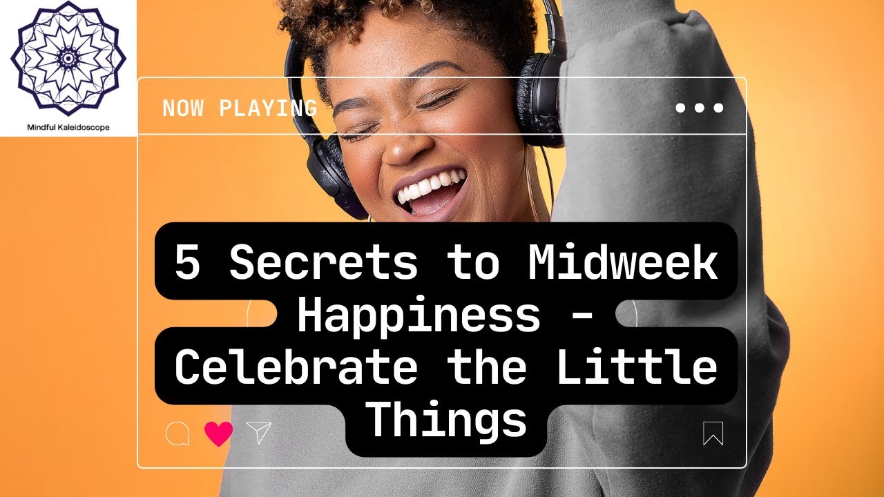 5 Secrets to Midweek Happiness - Celebrate the Little Things! - YouTube