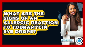 What Are The Signs Of An Allergic Reaction To Tobramycin Eye Drops? - Optometry Knowledge Base