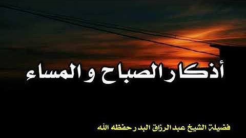 أذكار الصباح والمساء | الشيخ عبدالرزاق البدر حفظه الله