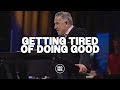 Getting Tired of Doing Good I Tim Dilena