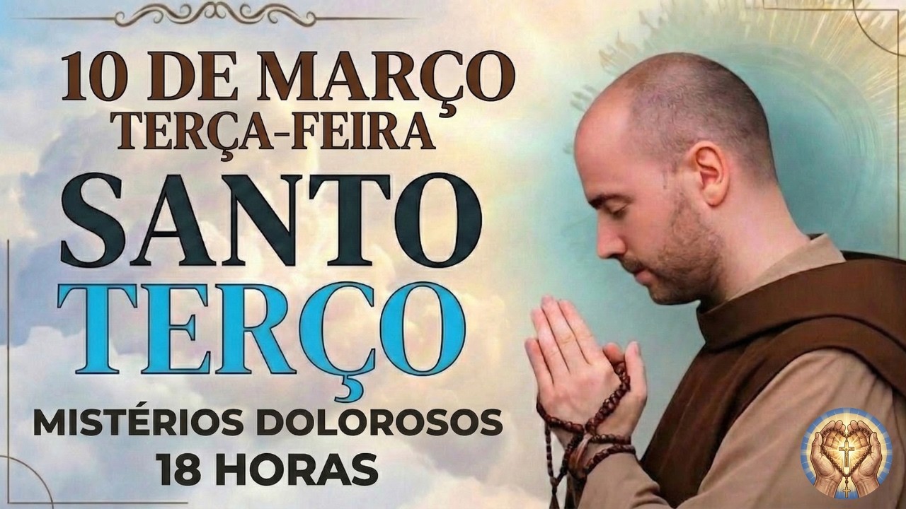 TERÇO DE HOJE - 10/03/2026 - TERÇA-FEIRA: MISTÉRIOS DOLOROSOS - 18 HORAS • SANTO TERÇO