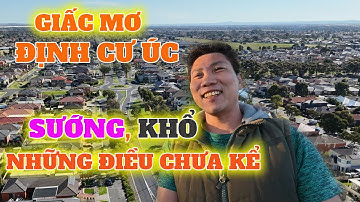 CUỘC SỐNG ÚC, SƯỚNG, KHỔ, NHỮNG ĐIỀU CHƯA KỂ VỀ GIẤC MƠ ĐỊNH CƯ ÚC