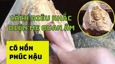 Cách Điêu Khắc Diện Mẹ Quan Âm Cực Nghệ Thuật | The Art Of Wood Sculpture
