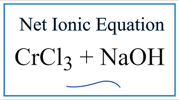 How to Write the Net Ionic Equation for CrCl3 + NaOH = Cr(OH)3 + NaCl