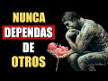 NUNCA DEPENDAS DE NADIE | Aprende a no depender de nadie