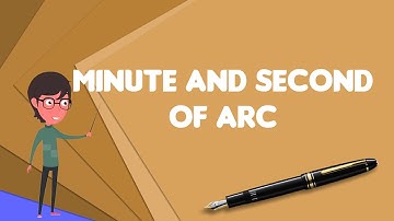 What is Minute and second of arc?, Explain Minute and second of arc, Define Minute and second of arc