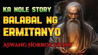 KA NOLE STORY BALABAL NG ERMITANYO ASWNAG HORROR ( kwentong albularyo true story