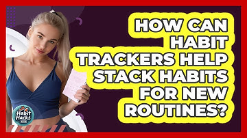 How Can Habit Trackers Help Stack Habits For New Routines? - Habit Hacks Hub