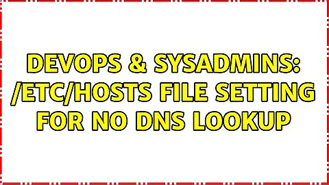 DevOps & SysAdmins: /etc/hosts file setting for no dns lookup (2 Solutions!!)