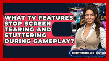 What TV Features Stop Screen Tearing And Stuttering During Gameplay? - NextGen Viewing and Audio