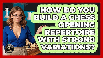 How Do You Build A Chess Opening Repertoire With Strong Variations? - The Chess Codex