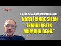 "NATO'nun içinde silah temini artık mümkün değil" | Emekli Hava Pilot Sedat Müniroğlu açıkladı