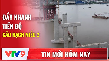 Đẩy nhanh tiến độ cầu Rạch Miễu 2 | Tin mới hôm nay