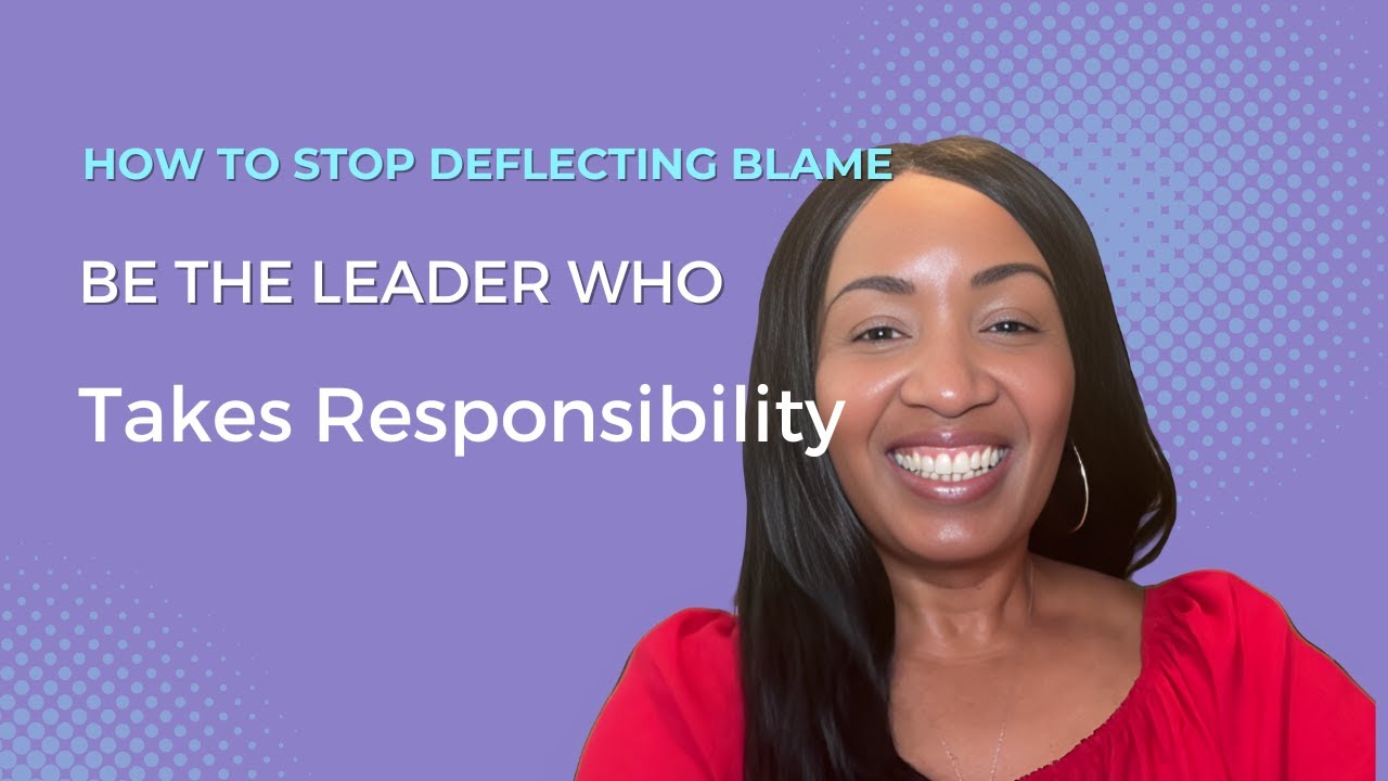 How to Stop Deflecting Blame—Be the Leader Who Takes Responsibility ...