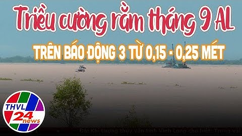 Triều cường rằm tháng 9 Âm lịch trên báo động 3 từ 0,15 - 0,25 mét