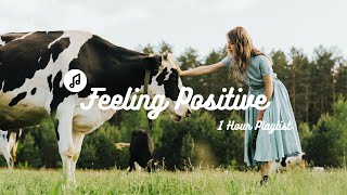 Feeling Positive | Songs That Make You Feel Good |1 Hour Music Playlist