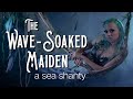 The wavesoaked maiden  a sea shanty  songs to drown sailors to