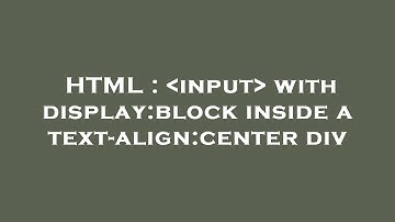 HTML :  input  with display:block inside a text-align:center div