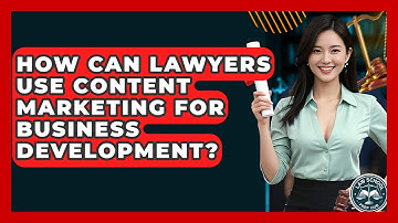 How Can Lawyers Use Content Marketing For Business Development? - Law School Prep Hub