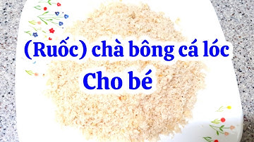 Cách làm ruốc || chà bông cá lóc cho bé ăn dặm