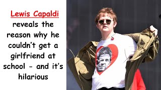 Lewis Capaldi reveals the reason why he couldn’t get a girlfriend at school – and it’s hilarious