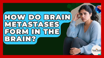 How Do Brain Metastases Form In The Brain? - Brain Health Support Network