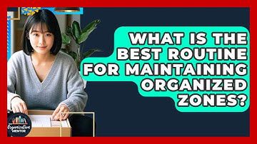 What Is The Best Routine For Maintaining Organized Zones? - Your Organization Mentor