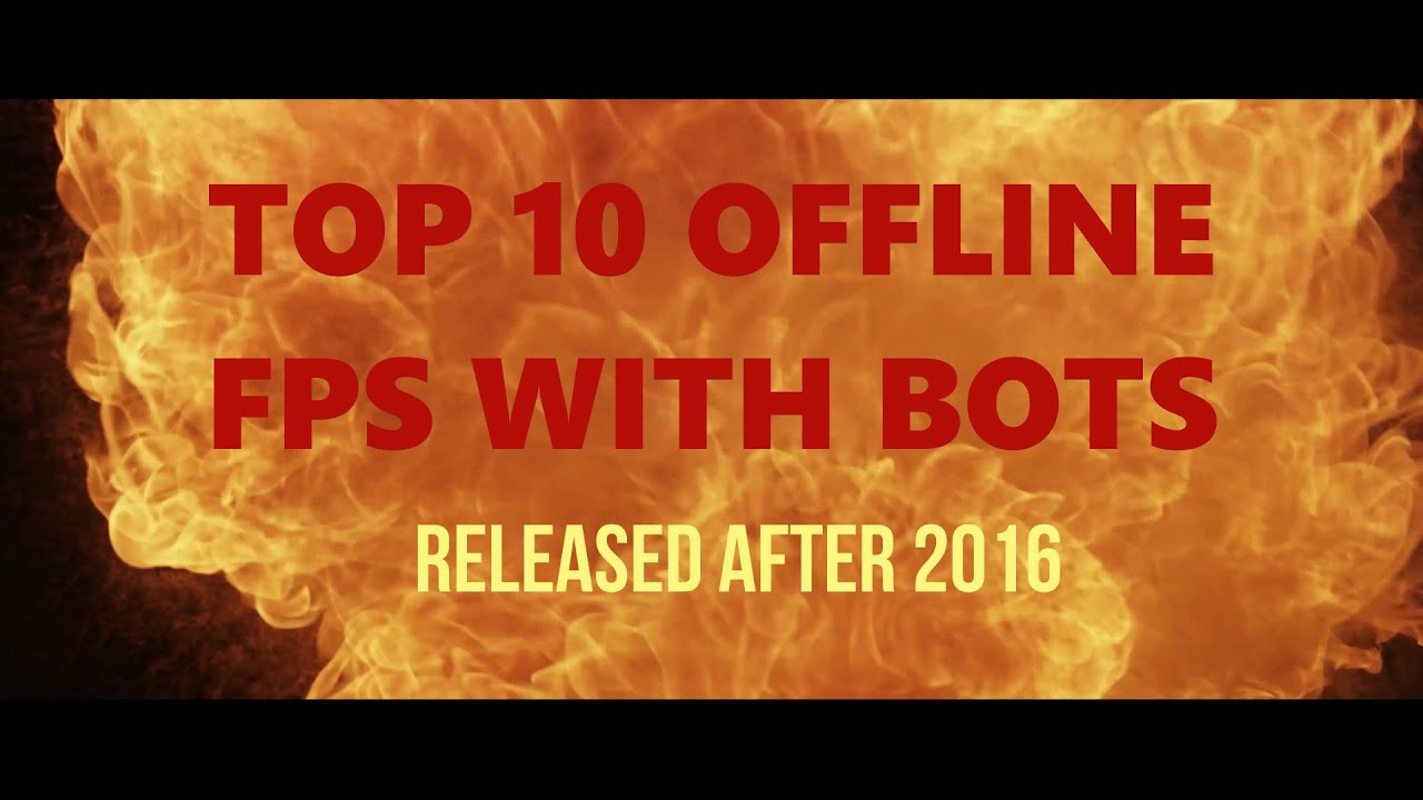 Update Top 10 Offline FPS with BOTS - released in the last 4 years