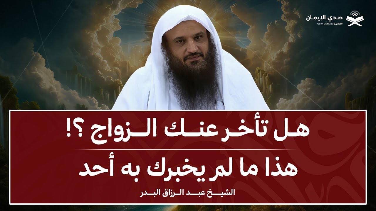 تأخر زواجك؟ اكتشف الأسباب الخفية التي لم يخبرك بها أحد! | نصيحة مؤثرة من الشيخ عبدالرزاق البدر