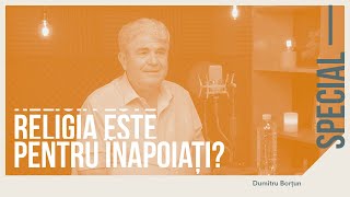 RELIGIA e PENTRU ÎNAPOIAȚI? MITURI, TRADIȚII și BISERICA ORTODOXĂ cu PROF. Dumitru Borțun | SPECIAL