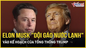 Bất ngờ lý do tỷ phú Elon Musk "dội gáo nước lạnh" vào kế hoạch của Tổng thống Trump |Báo VietNamNet